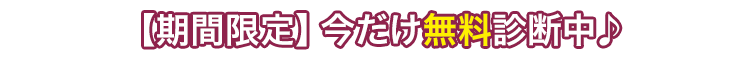 【期間限定】今だけ無料診断中♪